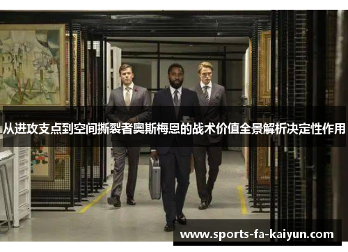 从进攻支点到空间撕裂者奥斯梅恩的战术价值全景解析决定性作用