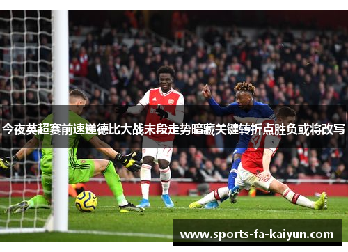 今夜英超赛前速递德比大战末段走势暗藏关键转折点胜负或将改写 今夜英超赛前速递德比大战末段走势暗藏关键转折点胜负或将改写