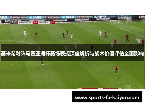 基米希对阵马赛亚洲杯赛场表现深度解析与战术价值评估全面影响