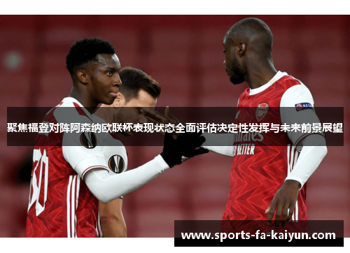 聚焦福登对阵阿森纳欧联杯表现状态全面评估决定性发挥与未来前景展望