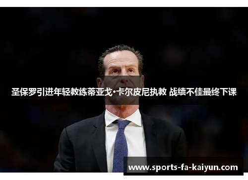 圣保罗引进年轻教练蒂亚戈·卡尔皮尼执教 战绩不佳最终下课