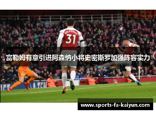 富勒姆有意引进阿森纳小将史密斯罗加强阵容实力