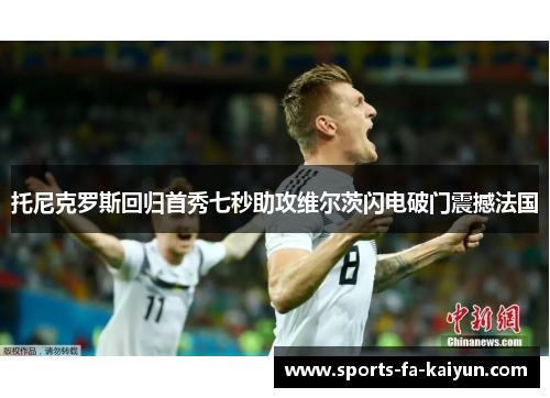 托尼克罗斯回归首秀七秒助攻维尔茨闪电破门震撼法国